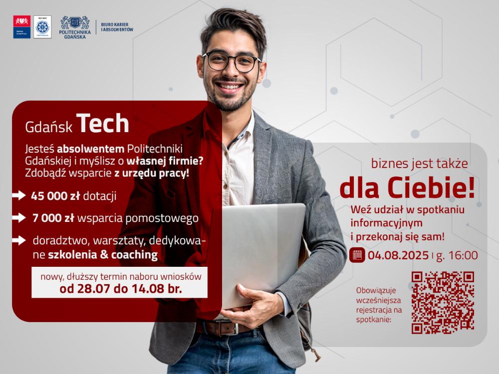 Młody uśmiechnięty mężczyzna w okularach i garniturze trzyma laptop. Po lewej stronie napis: „Gdańsk Tech. Jesteś absolwentem Politechniki Gdańskiej i myślisz o własnej firmie? Zdobądź wsparcie z urzędu pracy!” – w punktach: 45 000 zł dotacji, 7 000 zł wsparcia pomostowego, doradztwo, warsztaty, szkolenia i coaching. Termin składania wniosków: od 28.07 do 14.08.2025 r. Po prawej stronie tekst: „Biznes jest także dla Ciebie! Weź udział w spotkaniu informacyjnym i przekonaj się sam!” oraz szczegóły wydarzenia: 4 sierpnia 2025, godz. 16:00. Obowiązuje wcześniejsza rejestracja przez kod QR.